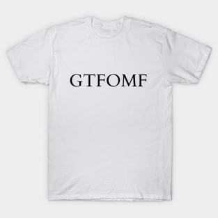 Get The F Out My Face Tee T-Shirt